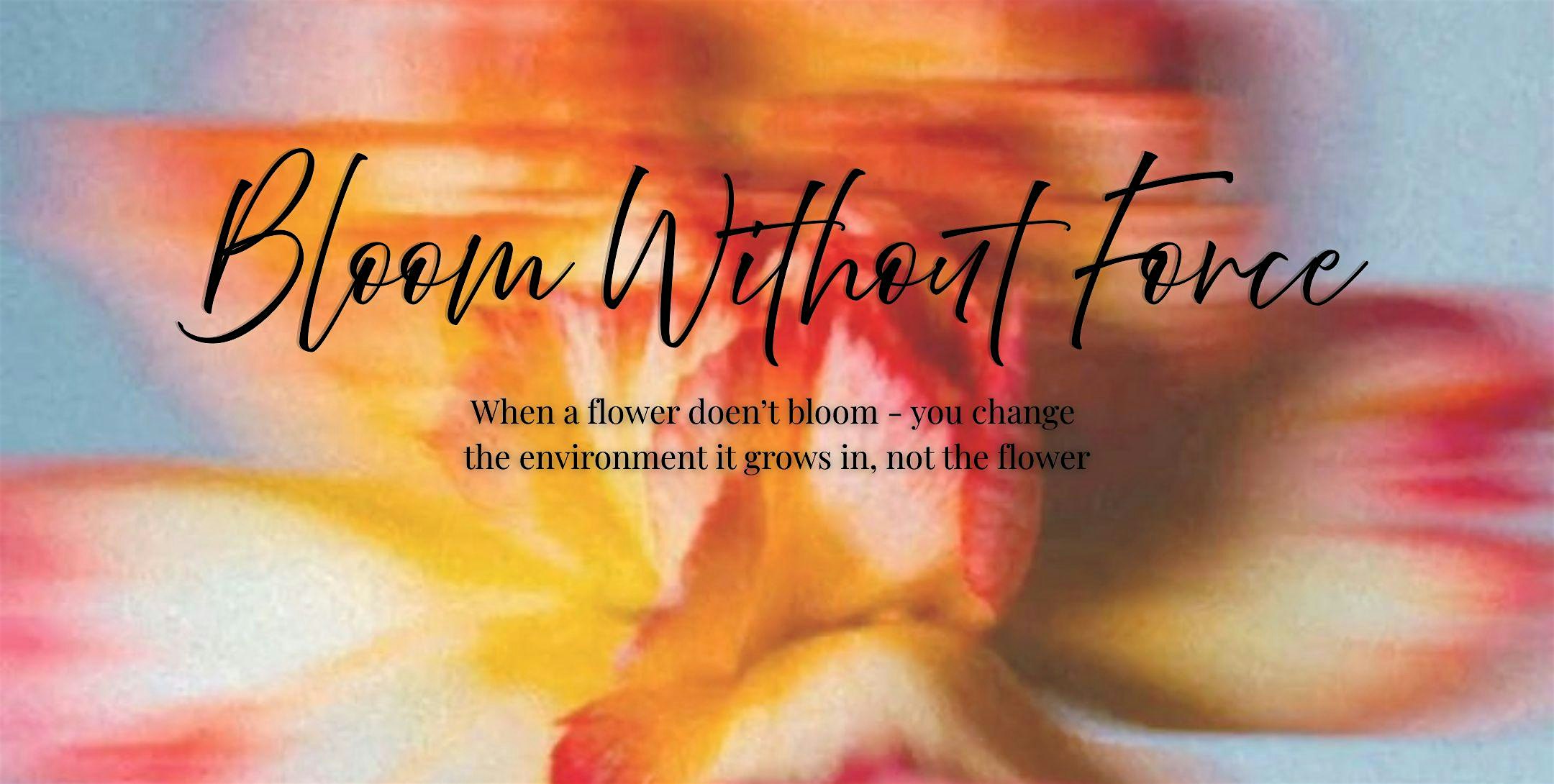 Bloom Without Force