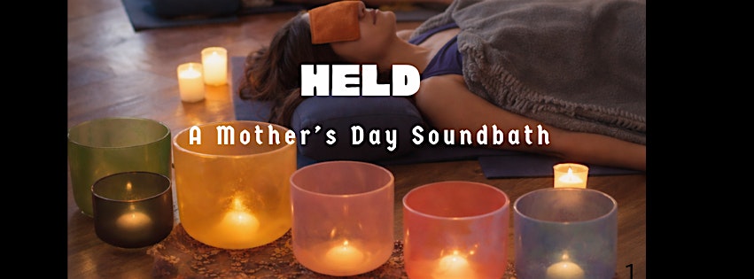 HELD: A Mother's Day SoundBath + Deep Restorative Experience