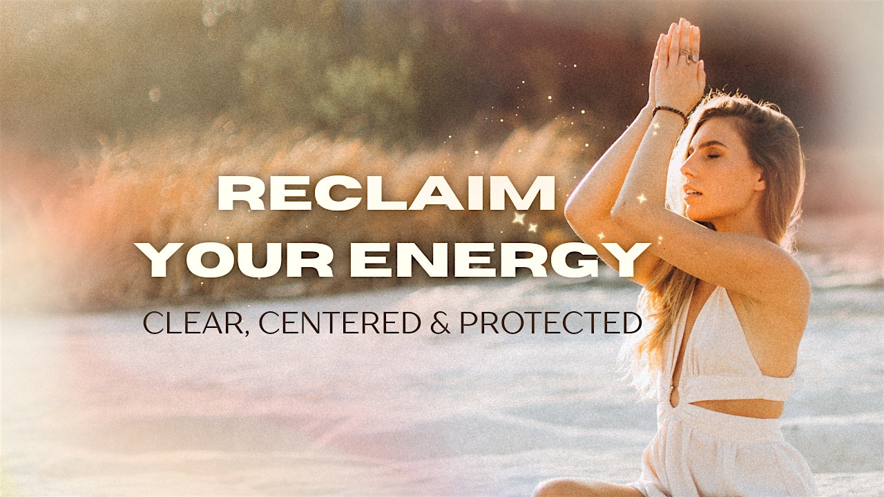Reclaim Your Energy: Clear, Centered & Protected
