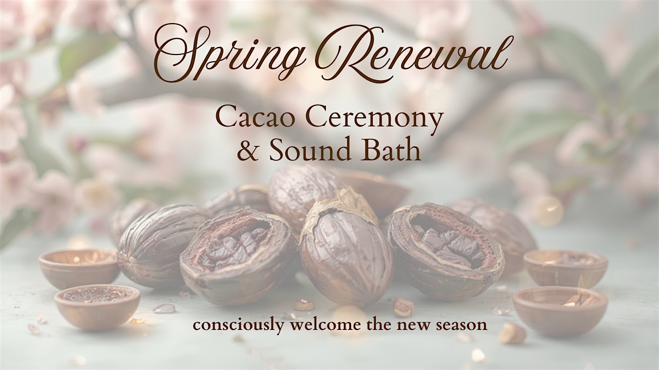Spring Renewal Ceremony: Cacao & Sound Bath